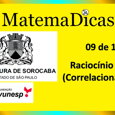Raciocínio Lógico - Correlacionamento - (10 de 10) – Prefeitura de Sorocaba – Vunesp 2020 – #0365 – Matemática